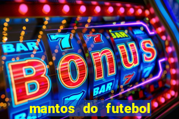 mantos do futebol jogos de hoje